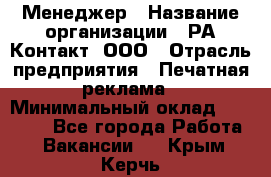 Менеджер › Название организации ­ РА Контакт, ООО › Отрасль предприятия ­ Печатная реклама › Минимальный оклад ­ 20 000 - Все города Работа » Вакансии   . Крым,Керчь